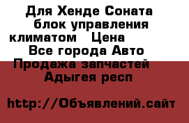 Для Хенде Соната5 блок управления климатом › Цена ­ 2 500 - Все города Авто » Продажа запчастей   . Адыгея респ.